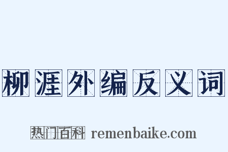 柳涯外编反义词是什么意思的图片